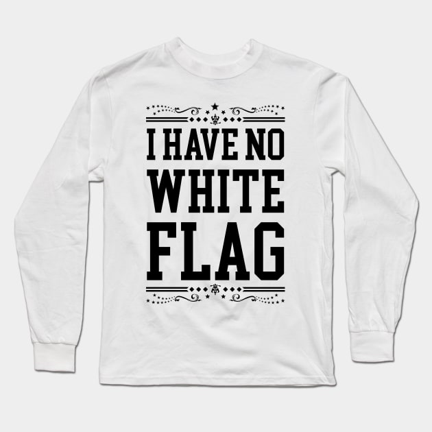 I HAVE NO WHITE FLAG | NEVER SURRENDER Long Sleeve T-Shirt by VISUALUV